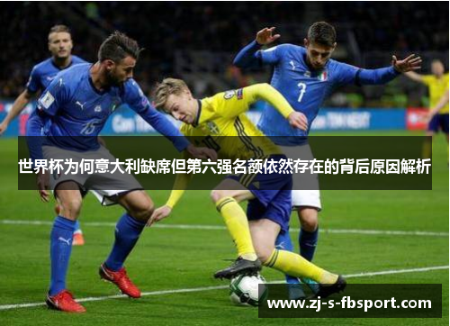 世界杯为何意大利缺席但第六强名额依然存在的背后原因解析 世界杯为何意大利缺席但第六强名额依然存在的背后原因解析