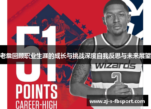 老詹回顾职业生涯的成长与挑战深度自我反思与未来展望