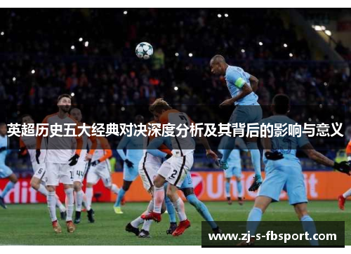 英超历史五大经典对决深度分析及其背后的影响与意义