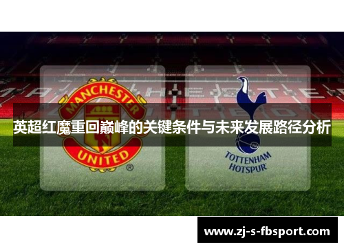 英超红魔重回巅峰的关键条件与未来发展路径分析