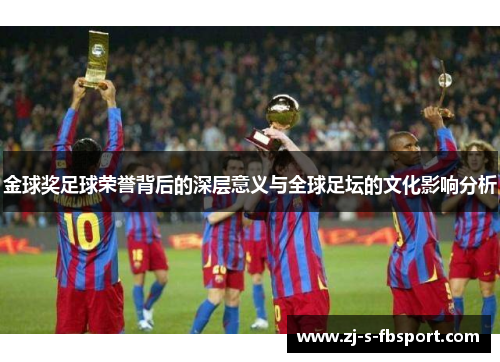 金球奖足球荣誉背后的深层意义与全球足坛的文化影响分析 金球奖足球荣誉背后的深层意义与全球足坛的文化影响分析