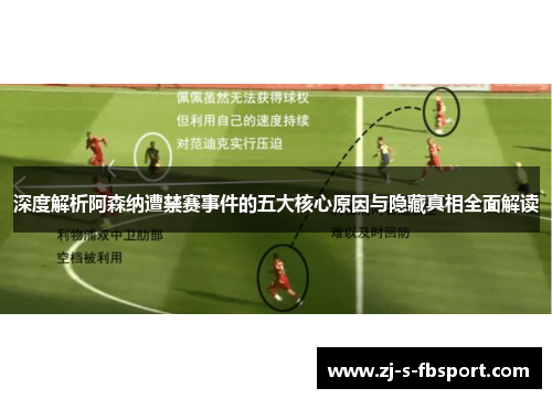 深度解析阿森纳遭禁赛事件的五大核心原因与隐藏真相全面解读
