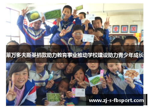 莱万多夫斯基捐款助力教育事业推动学校建设助力青少年成长