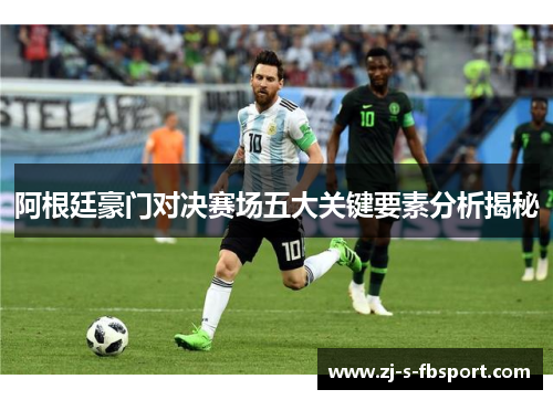 阿根廷豪门对决赛场五大关键要素分析揭秘 阿根廷豪门对决赛场五大关键要素分析揭秘